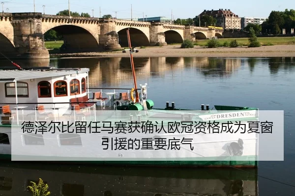 德泽尔比留任马赛获确认欧冠资格成为夏窗引援的重要底气