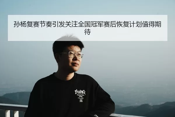 孙杨复赛节奏引发关注全国冠军赛后恢复计划值得期待