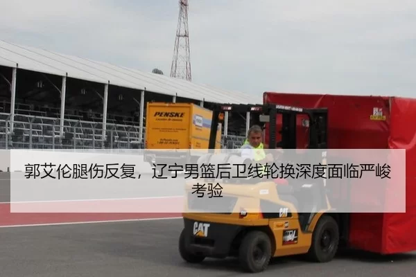 郭艾伦腿伤反复，辽宁男篮后卫线轮换深度面临严峻考验