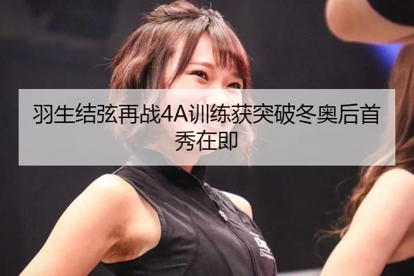 羽生结弦再战4A训练获突破冬奥后首秀在即