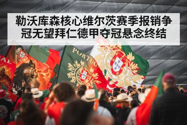 勒沃库森核心维尔茨赛季报销争冠无望拜仁德甲夺冠悬念终结